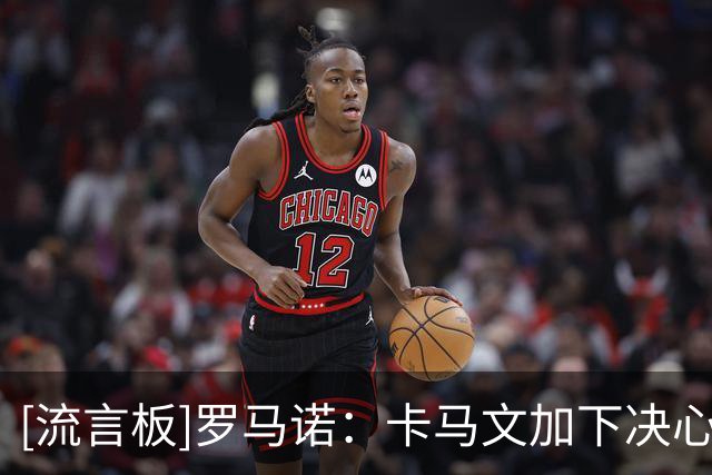 [流言板]罗马诺：卡马文加下决心留皇马，无论怎么劝说他都不会离开